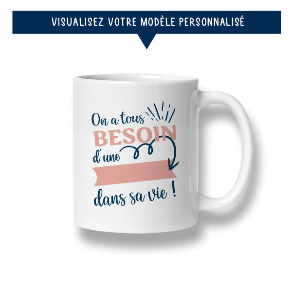 Mug personnalisé « On a tous besoin d'une ... dans sa vie » - Sublimino